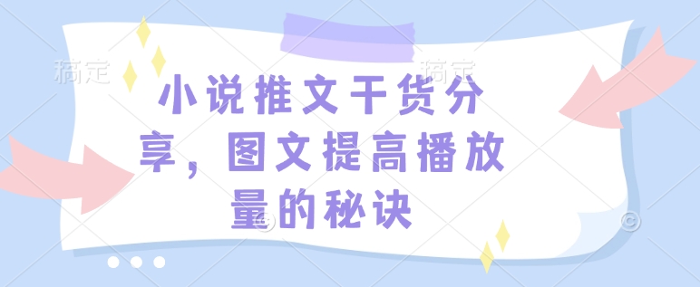 小说推文干货分享，图文提高播放量的秘诀-59网创