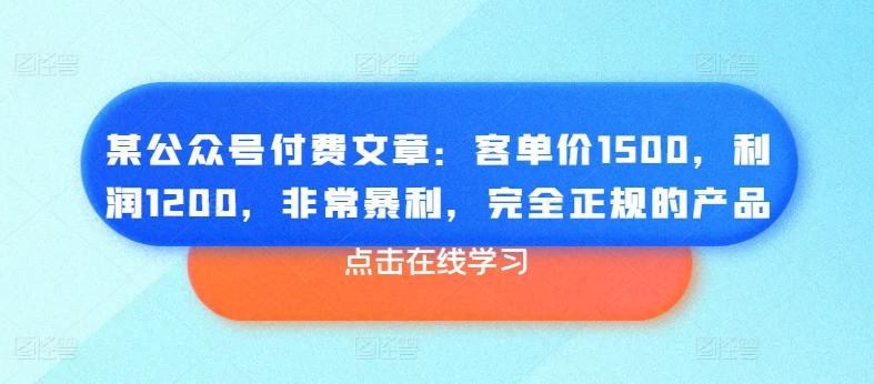 某公众号付费文章:客单价1500,利润1200,非常暴利,完全正规的产品-59网创