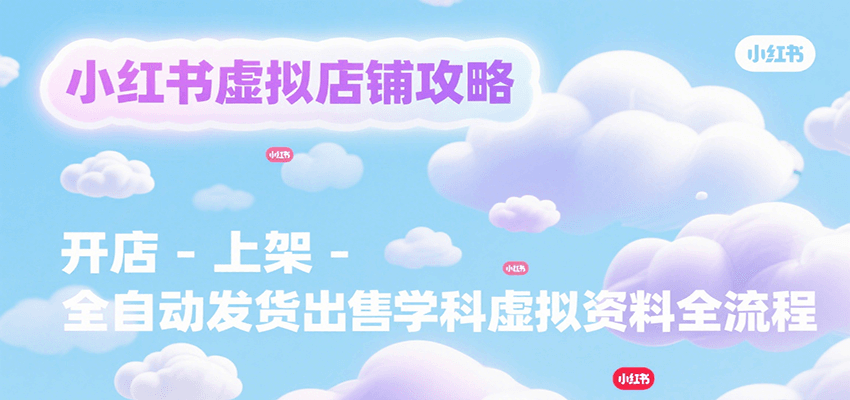 小红书虚拟店铺攻略，开店-上架-全自动发货出售学科虚拟资料完整流程-59网创