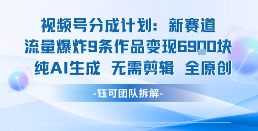 视频号新玩法 9条作品变现6.9k 纯AI生成无需剪辑全原创-59网创